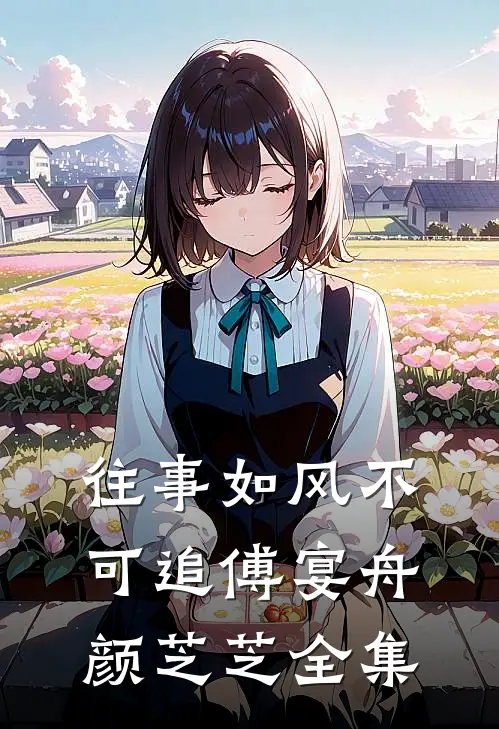 往事如风不可追傅宴舟颜芝芝全集