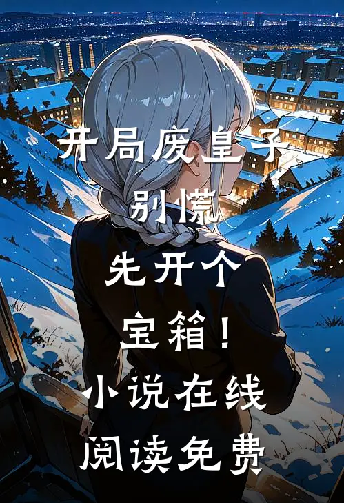 开局废皇子，别慌，先开个宝箱！小说在线阅读免费