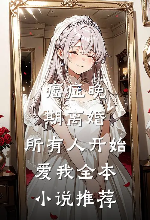 癌症晚期离婚，所有人开始爱我全本小说推荐
