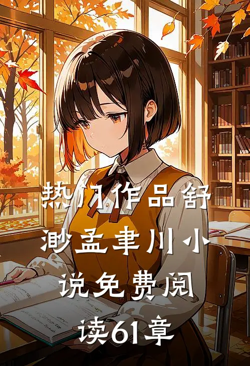 热门作品舒渺孟聿川小说免费阅读61章