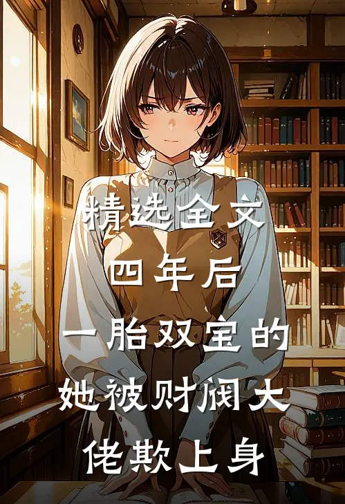 精选全文四年后，一胎双宝的她被财阀大佬欺上身