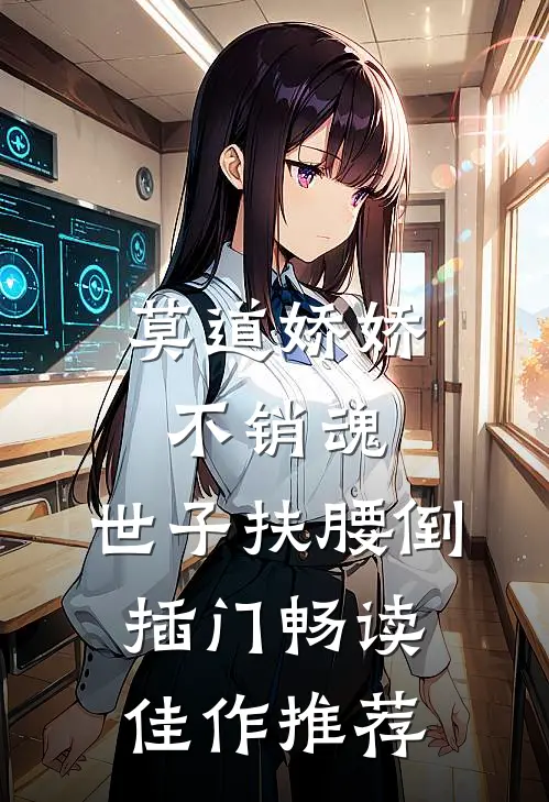 莫道娇娇不销魂,世子扶腰倒插门畅读佳作推荐