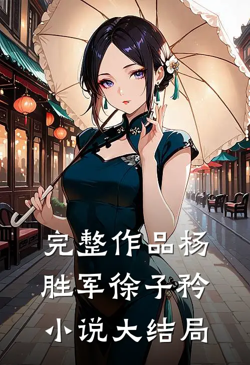 完整作品杨胜军徐子矜小说大结局