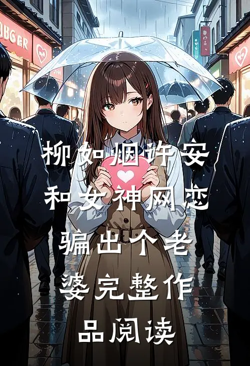 柳如烟许安和女神网恋,骗出个老婆完整作品阅读