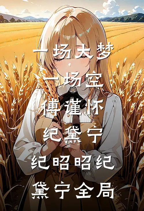 一场大梦一场空:傅谨怀纪黛宁: 纪昭昭纪黛宁全局