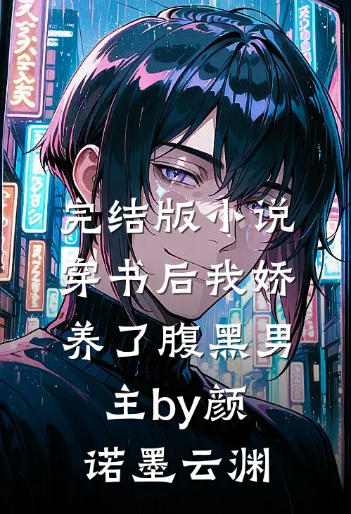 完结版小说穿书后我娇养了腹黑男主by颜诺墨云渊