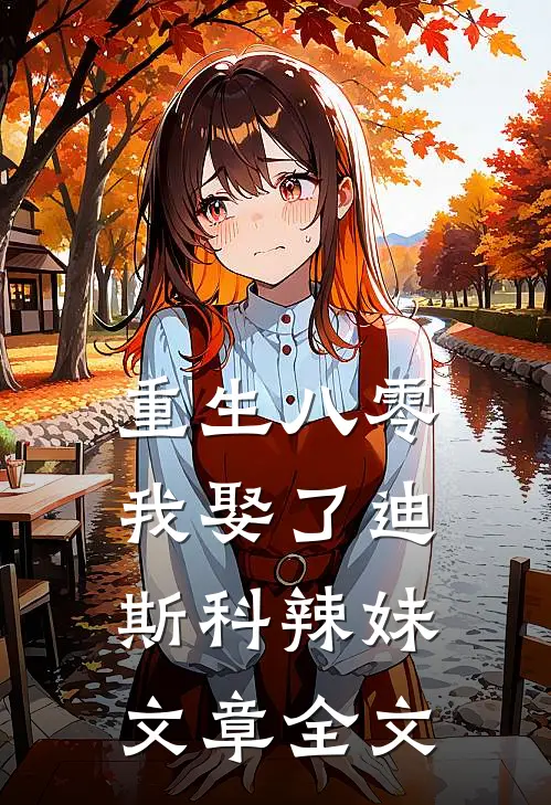重生八零：我娶了迪斯科辣妹文章全文