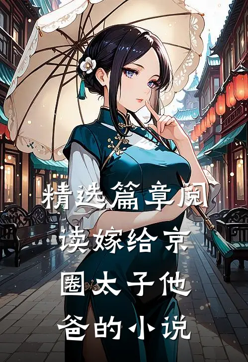 精选篇章阅读嫁给京圈太子他爸的小说
