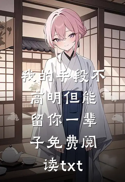 我的手段不高明但能留你一辈子免费阅读txt
