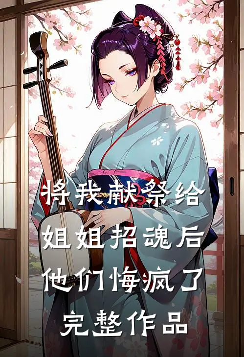 将我献祭给姐姐招魂后，他们悔疯了完整作品