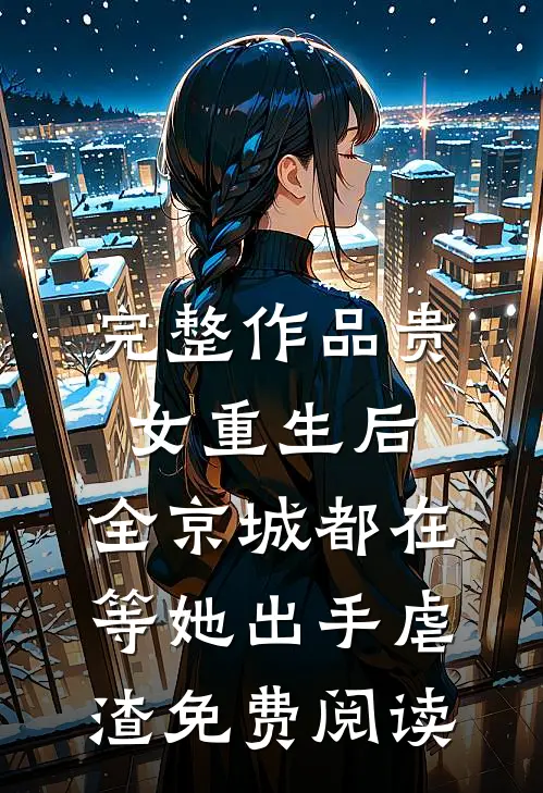完整作品贵女重生后,全京城都在等她出手虐渣免费阅读
