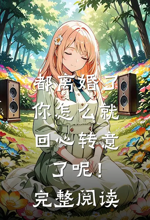 都离婚了，你怎么就回心转意了呢！完整阅读