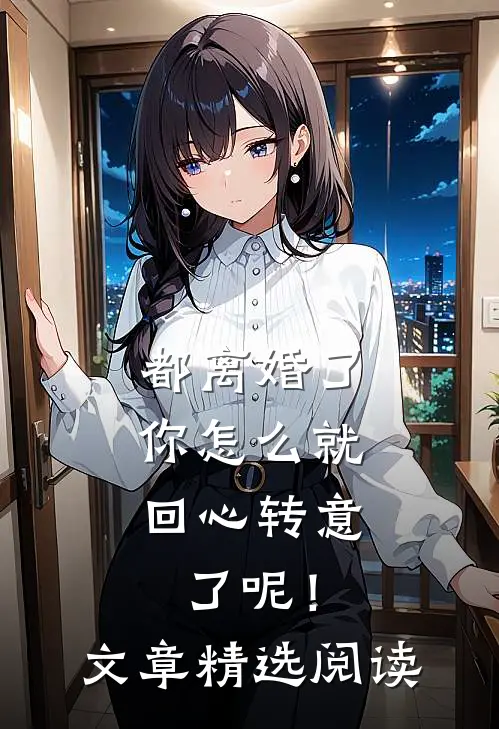 都离婚了，你怎么就回心转意了呢！文章精选阅读