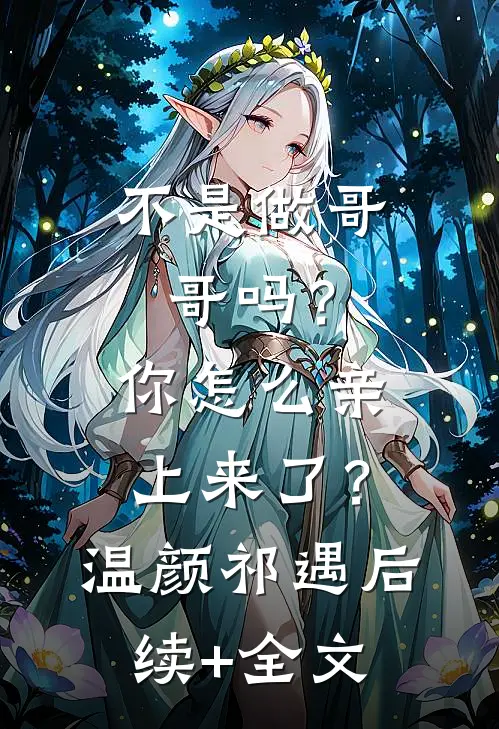 不是做哥哥吗？你怎么亲上来了？温颜祁遇后续+全文