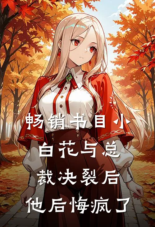 畅销书目小白花与总裁决裂后，他后悔疯了