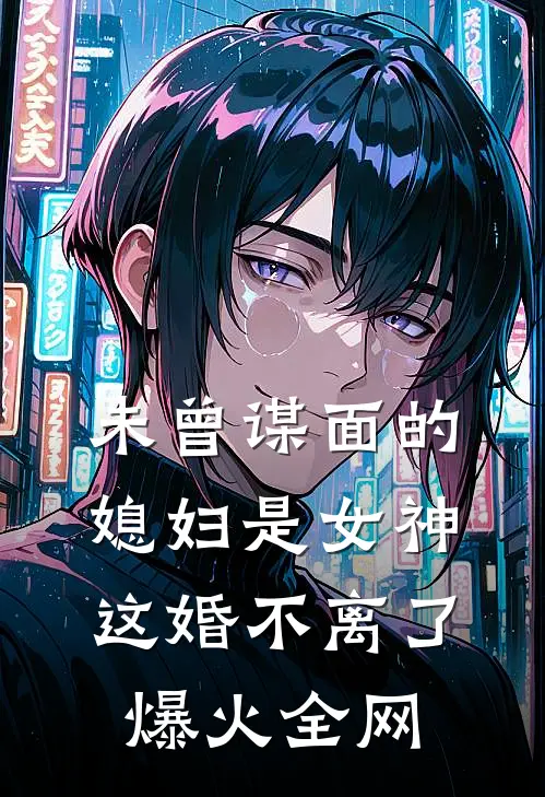 未曾谋面的媳妇是女神，这婚不离了爆火全网