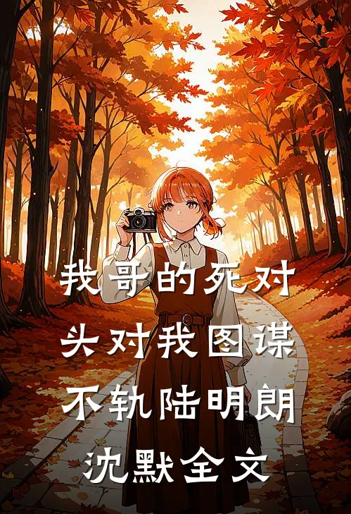 我哥的死对头对我图谋不轨陆明朗沈默全文