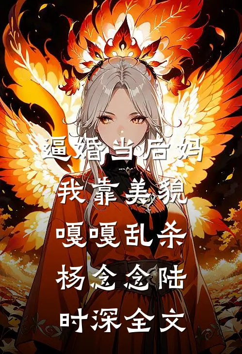 逼婚当后妈，我靠美貌嘎嘎乱杀杨念念陆时深全文