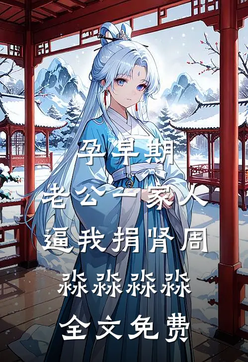 孕早期，老公一家人逼我捐肾周淼淼淼淼全文免费