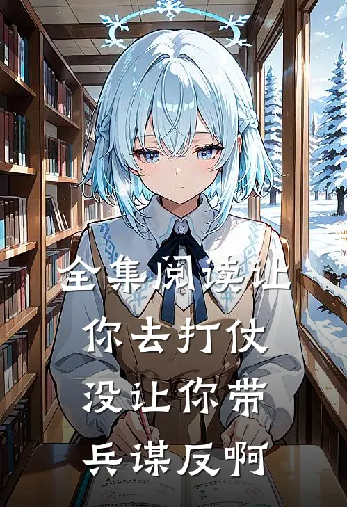 全集阅读让你去打仗,没让你带兵谋反啊