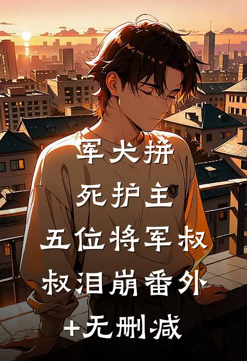 军犬拼死护主，五位将军叔叔泪崩番外+无删减