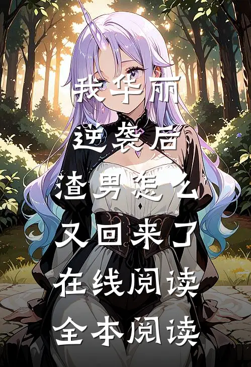 我华丽逆袭后，渣男怎么又回来了在线阅读全本阅读