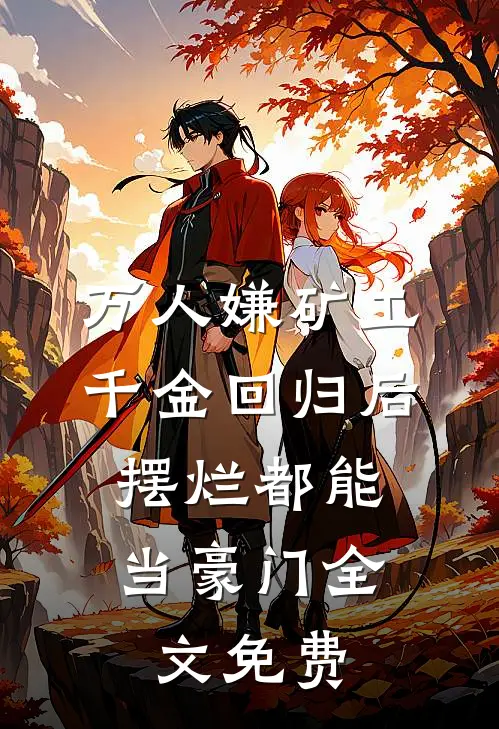 万人嫌矿工千金回归后，摆烂都能当豪门全文免费