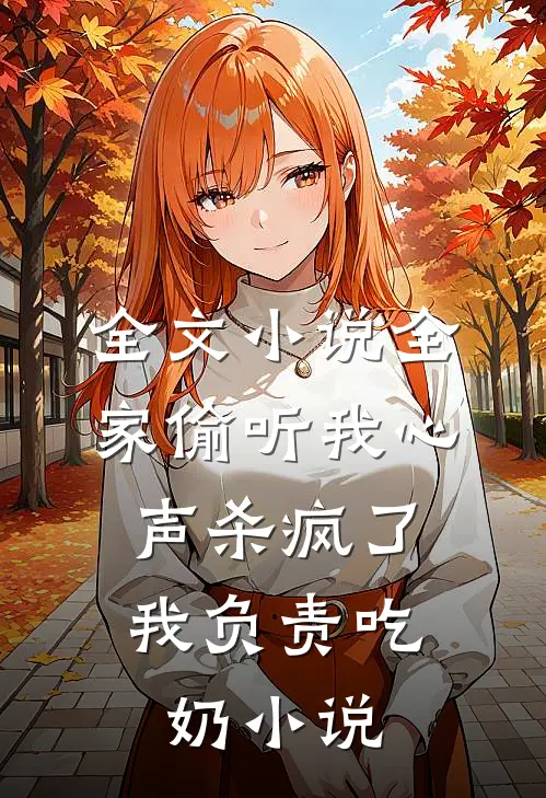 全文小说全家偷听我心声杀疯了,我负责吃奶小说