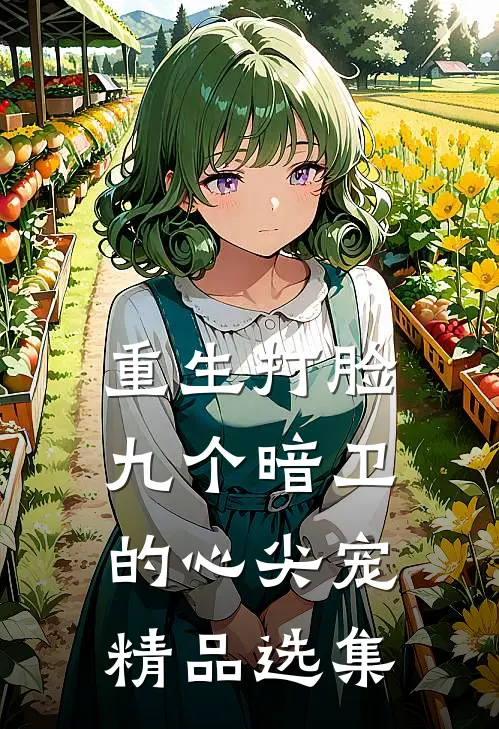 重生打脸九个暗卫的心尖宠精品选集
