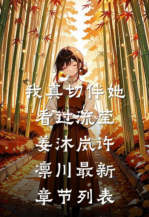 我真切伴她看过流莹：  姜沐岚许凛川最新章节列表