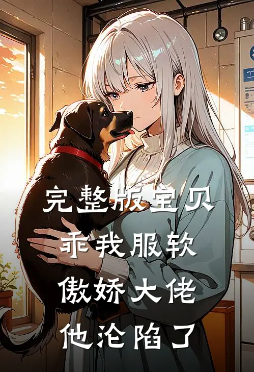 完整版宝贝乖我服软，傲娇大佬他沦陷了