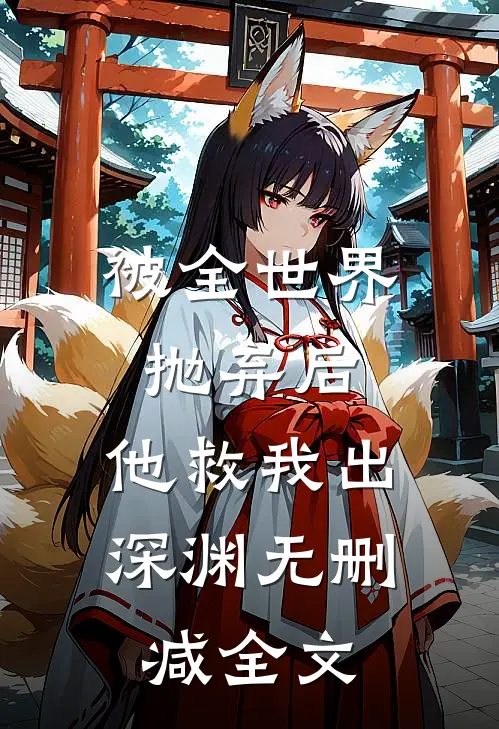 被全世界抛弃后，他救我出深渊无删减全文