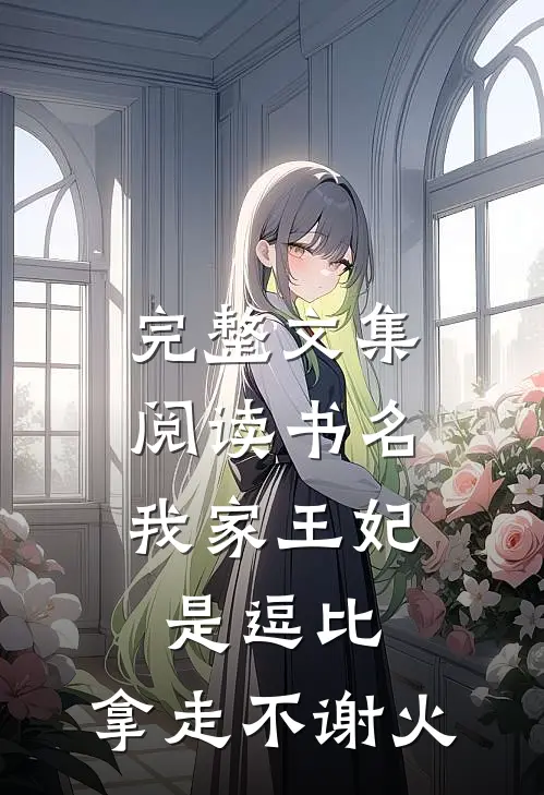 完整文集阅读书名:我家王妃是逗比,拿走不谢[火]