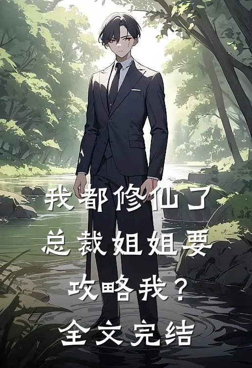 我都修仙了，总裁姐姐要攻略我？全文完结