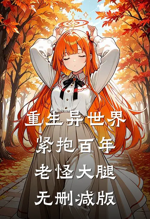 重生异世界：紧抱百年老怪大腿无删减版