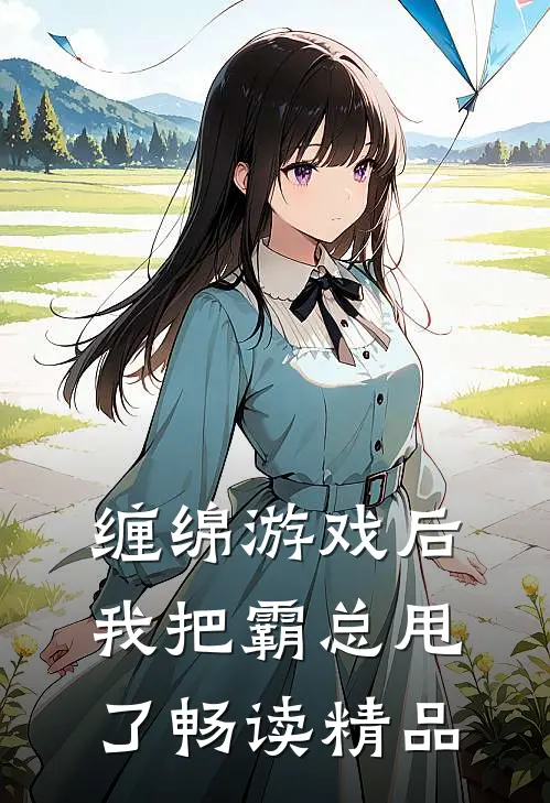 缠绵游戏后，我把霸总甩了畅读精品