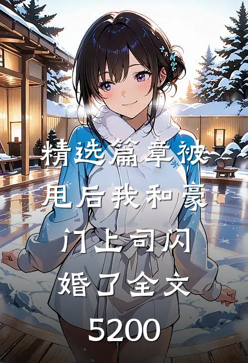 精选篇章被甩后我和豪门上司闪婚了全文5200