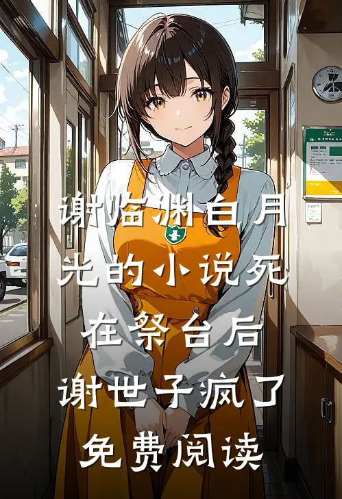 谢临渊白月光的小说死在祭台后，谢世子疯了免费阅读
