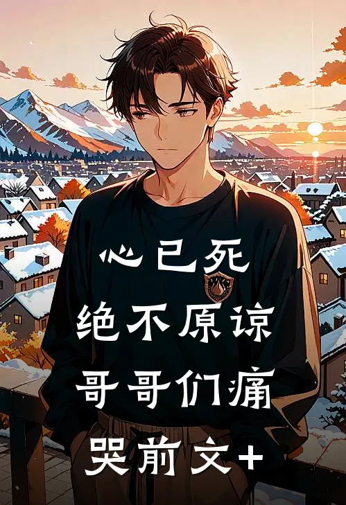 心已死，绝不原谅，哥哥们痛哭前文+