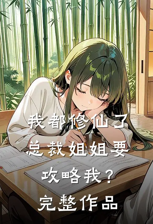 我都修仙了，总裁姐姐要攻略我？完整作品