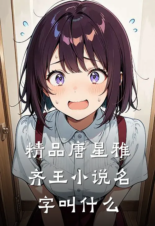 精品唐星雅齐王小说名字叫什么