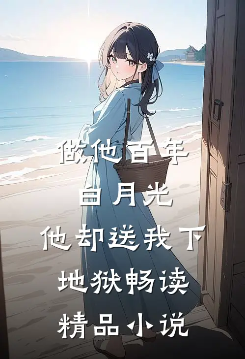 做他百年白月光，他却送我下地狱畅读精品小说