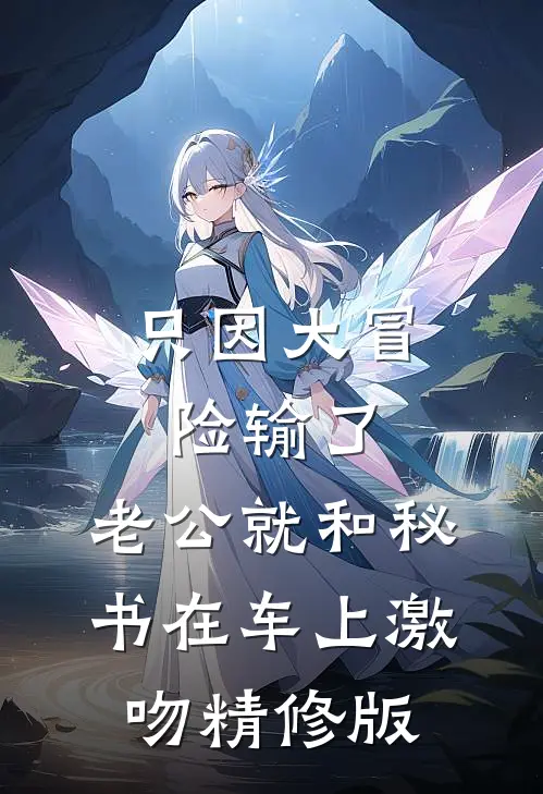 只因大冒险输了，老公就和秘书在车上激吻精修版