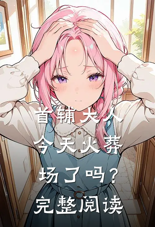首辅大人今天火葬场了吗？完整阅读