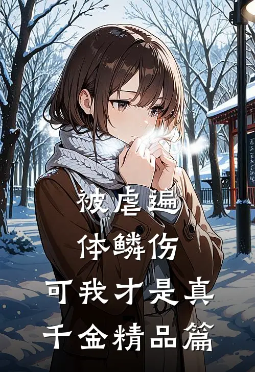 被虐遍体鳞伤,可我才是真千金精品篇