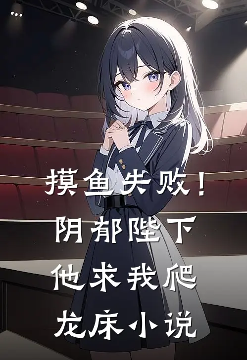 摸鱼失败！阴郁陛下他求我爬龙床小说