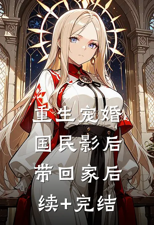 重生宠婚：国民影后带回家后续+完结