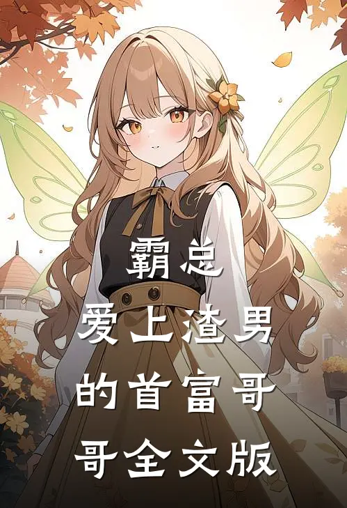 霸总：爱上渣男的首富哥哥全文版