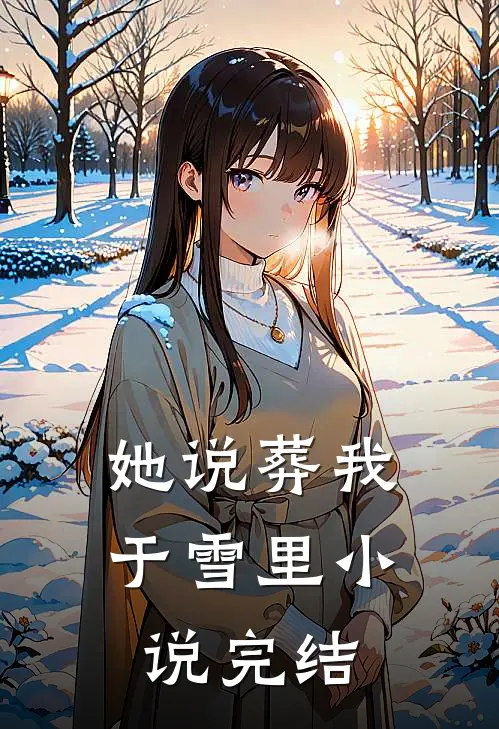 她说葬我于雪里小说完结