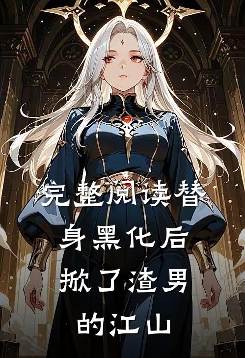 完整阅读替身黑化后，掀了渣男的江山